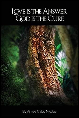 Love is the Answer God is the Cure by Aimee Cabo
